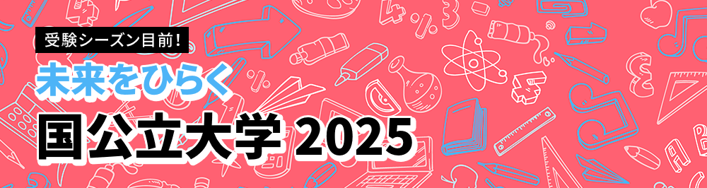 受験シーズン目前！未来をひらく 国公立大学 2025